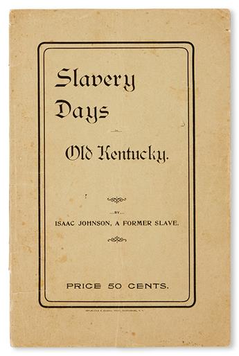 (SLAVERY AND ABOLITION--NARRATIVES.) JOHNSON, ISAAC. Slavery Days in Old Kentucky, by Isaac Johnson, a Former Slave.